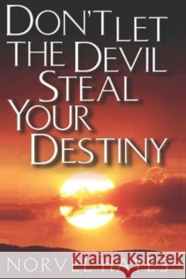 Don't Let the Devil Steal Your Destiny Norvel Hayes 9798877460324