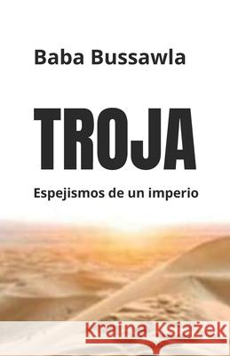 Troja: Espejismos de un Imperio Baba Bussawla 9798877461864 Independently Published