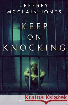 Keep On Knocking: A Supernatural Christian Novel Jeffrey McClain Jones 9798877635357