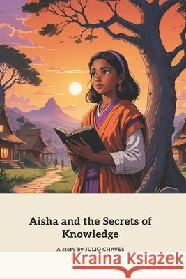 Aisha and the Secrets of Knowledge Julio Chaves 9798877678910
