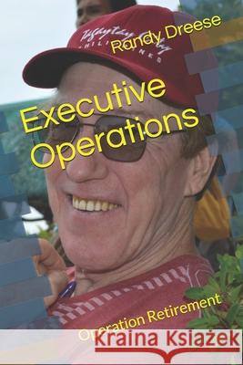 Executive Operations: Operation Retirement Randy Dreese 9798877698130