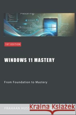 Windows 11 Mastery: From Foundation to Mastery Kameron Hussain, Frahaan Hussain 9798877864436