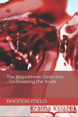 The Algorithmic Detective ...Unmasking the Truth Rhonda Melo 9798878264853