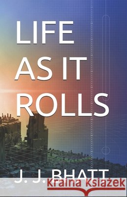 Life as It Rolls J J Bhatt 9798878433211