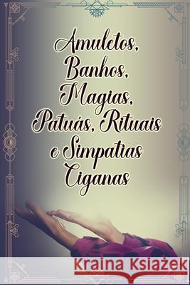 Amuletos, Banhos, Magias, Patuás, Rituais e Simpatias Ciganas Élida Alexandre 9798878533966