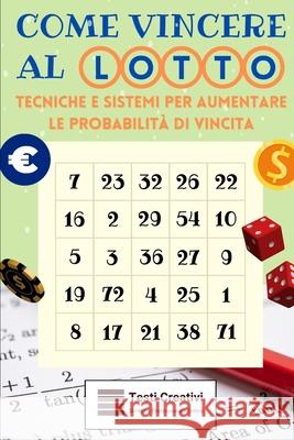 Come Vincere al Lotto: Tecniche e Sistemi per Aumentare le Probabilità di Vincita Testi Creativi 9798878564816