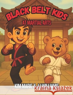 Black Belt Kids: At Martial Arts Williams, J. J., Leia, Jayde, Marie, Kim 9798878813785
