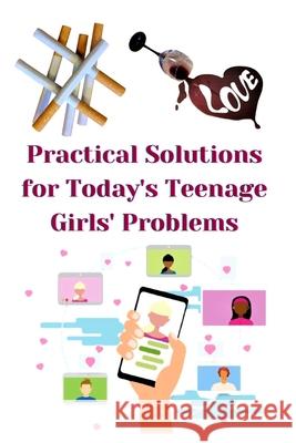 Practical Solutions for Today's Teenage Girls' Problems Zulfiqar Khan 9798878856157