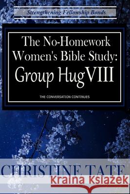 The No Homework Women's Bible Study: Group Hug VIII Christine Tate 9798879333664 Independently Published