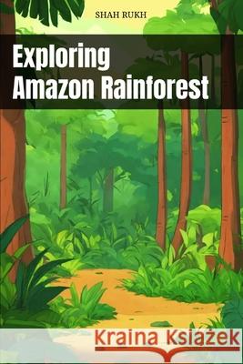 Exploring Amazon Rainforest Shah Rukh 9798879570182