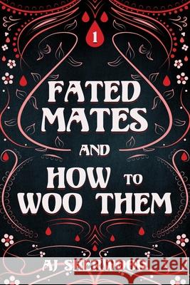 Fated Mates and How to Woo Them Cait Wade, Aj Sherwood 9798879731781