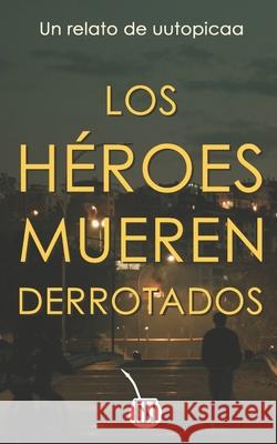 Los héroes mueren derrotados Nathalia Tórtora 9798879873672