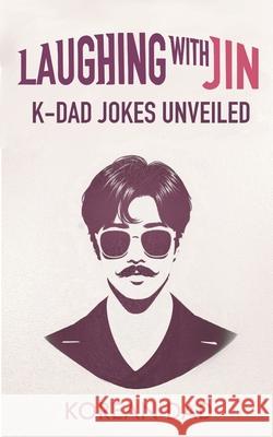 Laughing with BTS Jin: K-Dad Jokes Unveiled Korean Dad 9798879969498 Independently Published