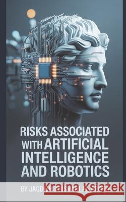 Risks Associated with Artifical Intelligence and Robotics Jagdish Krishanlal Arora 9798880003464 Independently Published