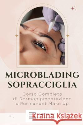 Microblading Sopracciglia: Corso Completo di Dermopigmentazione e Permanent Make Up Testi Creativi 9798880024506