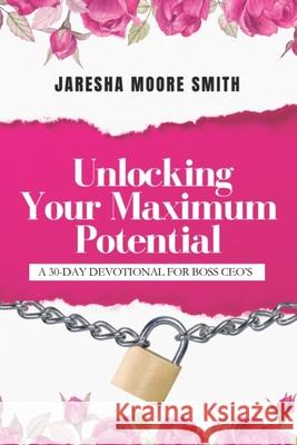 Unlocking Your Maximum Potential: A 30-Day Devotional Jaresha Moore Smith 9798880070718