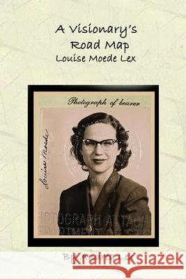 A Visionary's Road Map: Louise Moede Lex Andrea Lex 9798880083893