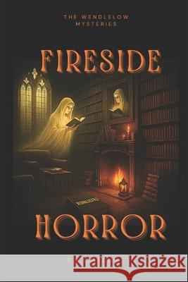 Fireside Horror: The Wendlelow Mysteries P A Sheldon 9798880261604 Independently Published