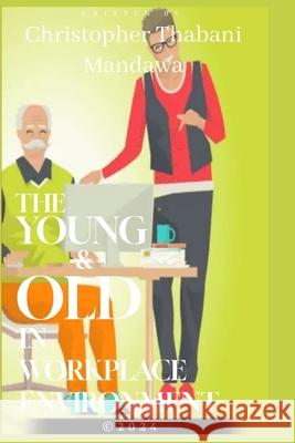 The Young & Old In Workplace Environment Christopher Thabani Mandawa 9798880459278