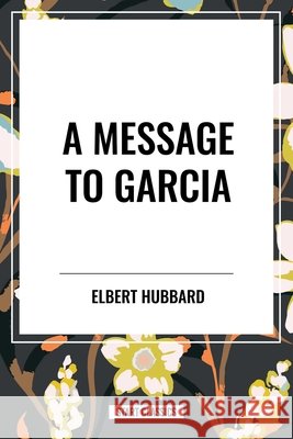 Message to Garcia Hubbard, Elbert 9798880900411 Start Publishing Pd