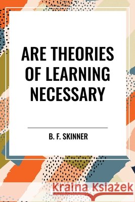 Are Theories of Learning Necessary Skinner, B. F. 9798880901944 Start Publishing Pd