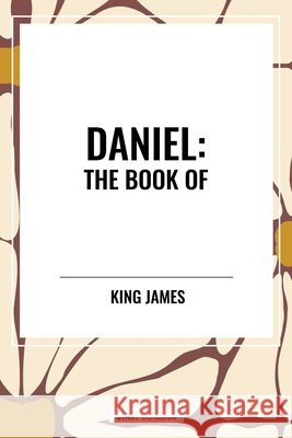 Daniel: The Book of James, King 9798880903627 Start Publishing Pd