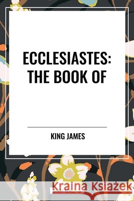 Ecclesiastes: The Book of James, King 9798880904136 Start Publishing Pd