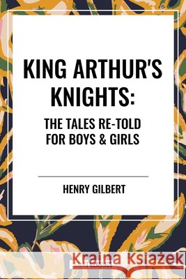 King Arthur's Knights Henry Gilbert 9798880906734 Start Classics
