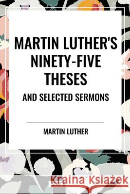 Martin Luther's Ninety-Five Theses and Selected Sermons Martin Luther 9798880907946 Start Classics