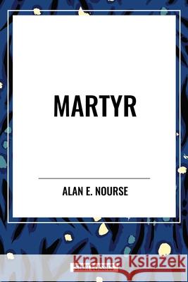 martyr Alan E Nourse 9798880907960 Start Classics