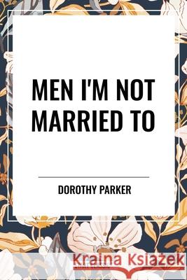 Men I'm Not Married To Dorothy Parker 9798880908127