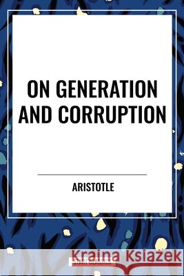 On Generation and Corruption Aristotle 9798880909124 Start Publishing Pd