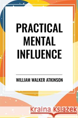Practical Mental Influence William Walker Atkinson 9798880910106 Sta