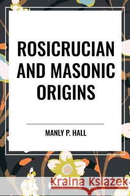 Rosicrucian and Masonic Origins Manly P Hall 9798880910854 Sta