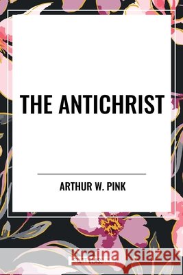 Antichrist Pink, Arthur W. 9798880912773 Start Publishing Pd