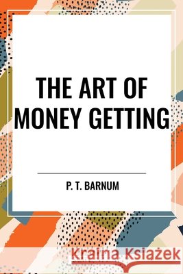 The Art of Money Getting Barnum, P. T. 9798880912872 Start Publishing Pd