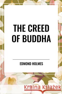 The Creed of Buddha Edmond Holmes 9798880914418 Start Classics