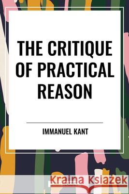 The Critique of Practical Reason Immanuel Kant 9798880914456 Start Classics
