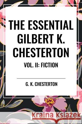 The Essential Gilbert K. Chesterton Vol. II G K Chesterton 9798880915309 Start Classics
