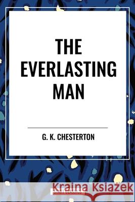 The Everlasting Man G K Chesterton 9798880915484 Start Classics