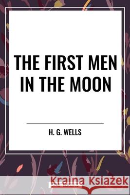 The First Men in the Moon H G Wells 9798880915699 Start Classics
