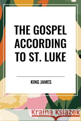 The Gospel According to ST. LUKE King James 9798880916016 Start Classics