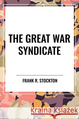 The Great War Syndicate Frank R Stockton 9798880916146 Start Classics