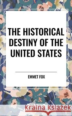 The Historical Destiny of the United States Emmet Fox 9798880916399 Start Classics