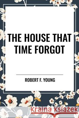 The House That Time Forgot Robert F Young 9798880916573 Start Classics
