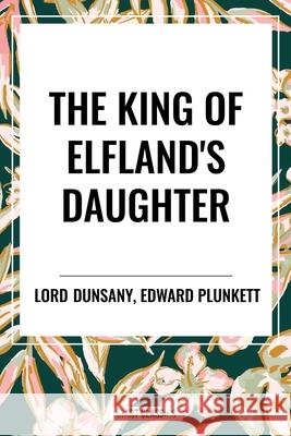 The King of Elfland's Daughter Edward Plunkett 9798880916979