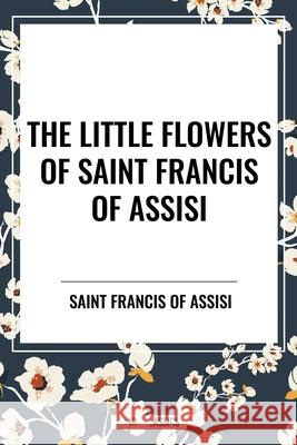 The Little Flowers of Saint Francis of Assisi Giovanni Francesco Di Bernardone 9798880917501