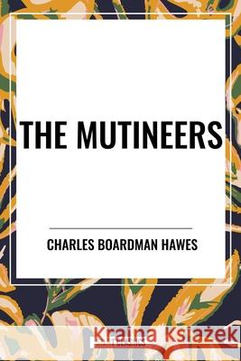 The Mutineers Charles Boardman Hawes 9798880918430 Start Classics
