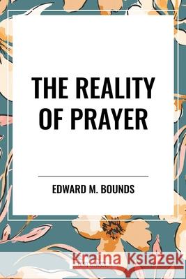 The Reality of Prayer Edward M Bounds 9798880919710 Start Classics