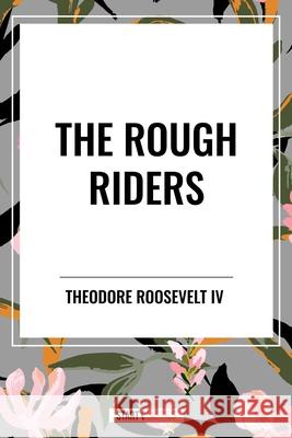 The Rough Riders by Theodore Roosevelt Theodore, IV Roosevelt 9798880919949 Start Classics